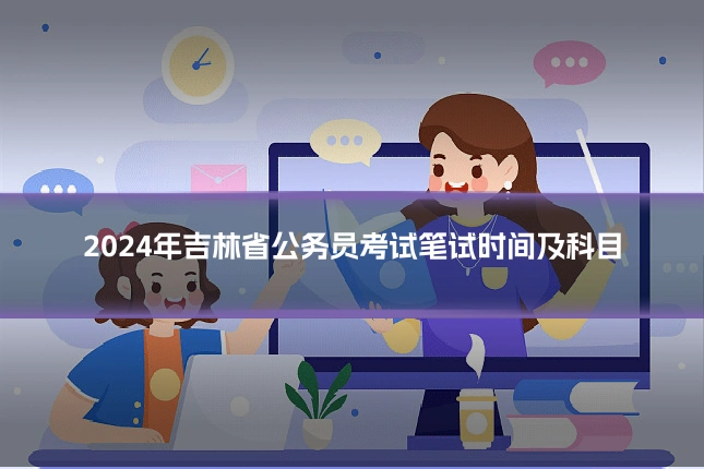 2024年吉林省公务员考试笔试时间及科目