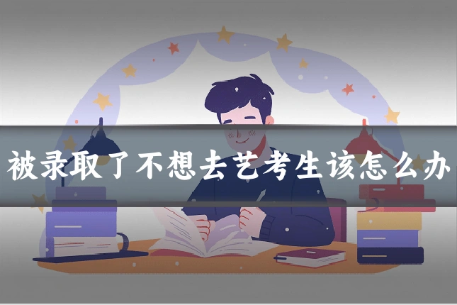 被录取了不想去艺考生该怎么办