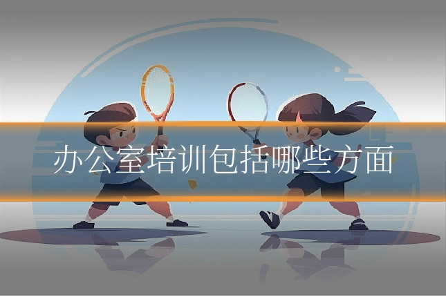 办公室培训包括哪些方面