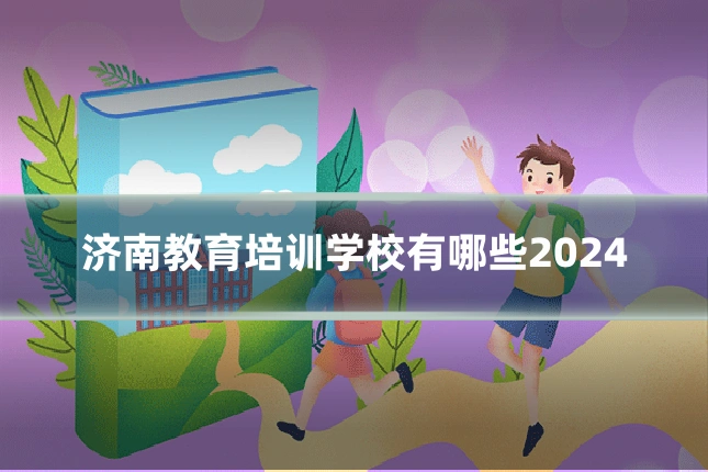 济南教育培训学校有哪些2024