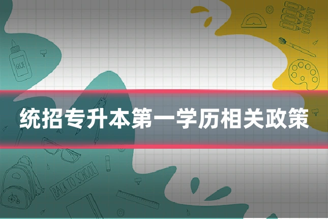 统招专升本第一学历相关政策