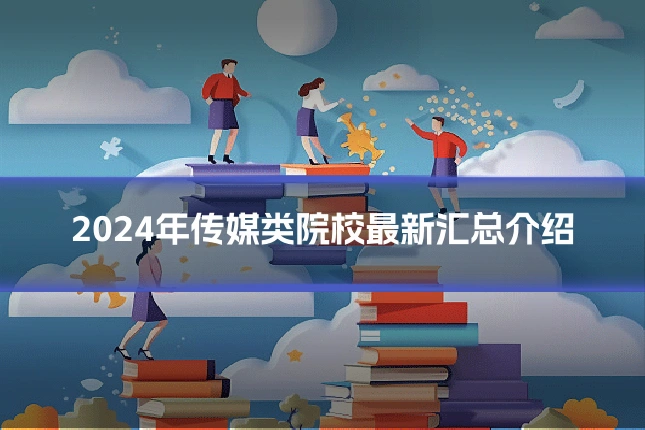 2024年传媒类院校最新汇总介绍