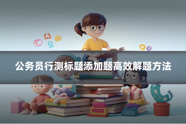 公务员行测标题添加题高效解题方法