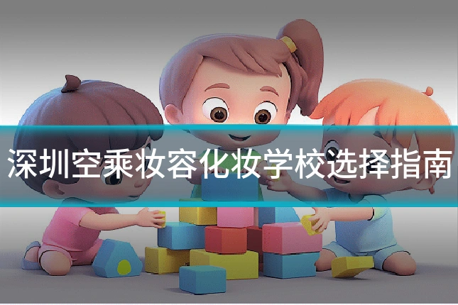 深圳空乘妆容化妆学校选择指南