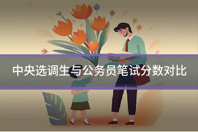 中央选调生与公务员笔试分数对比