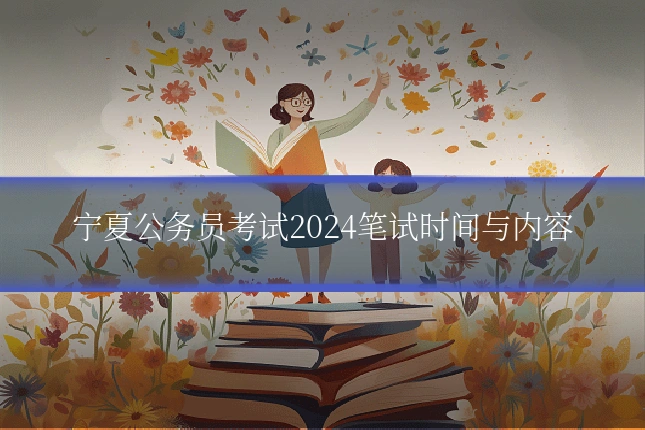 宁夏公务员考试2024笔试时间与内容