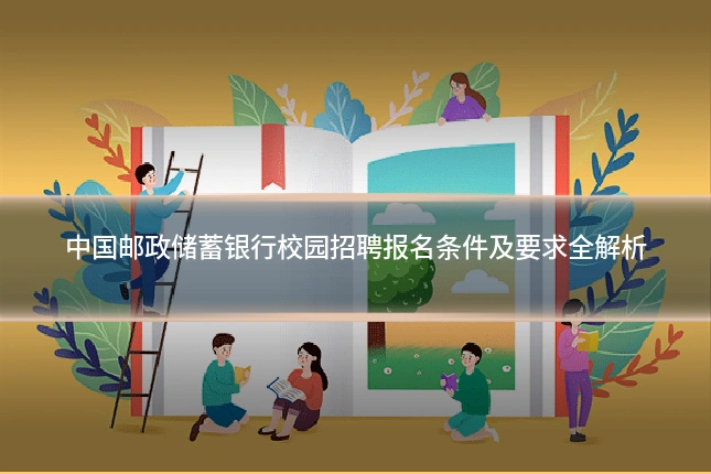 中国邮政储蓄银行校园招聘报名条件及要求全解析