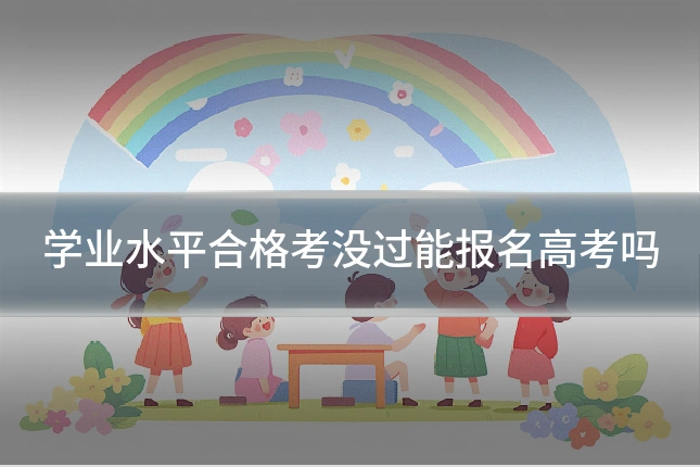 学业水平合格考没过能报名高考吗
