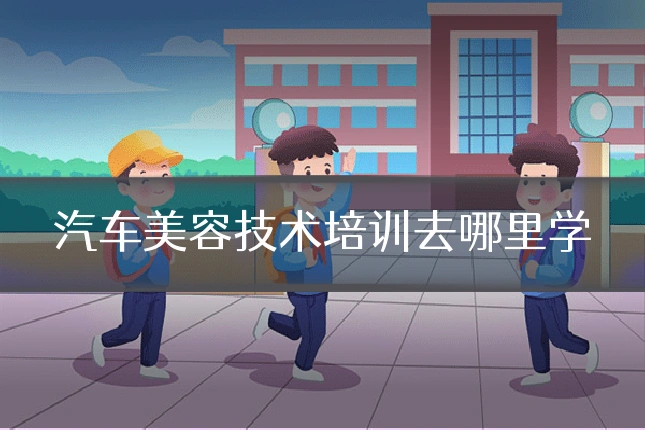 汽车美容技术培训去哪里学
