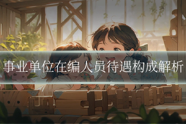 事业单位在编人员待遇构成解析