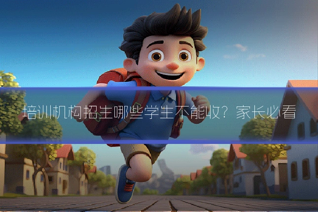 培训机构招生哪些学生不能收?家长必看