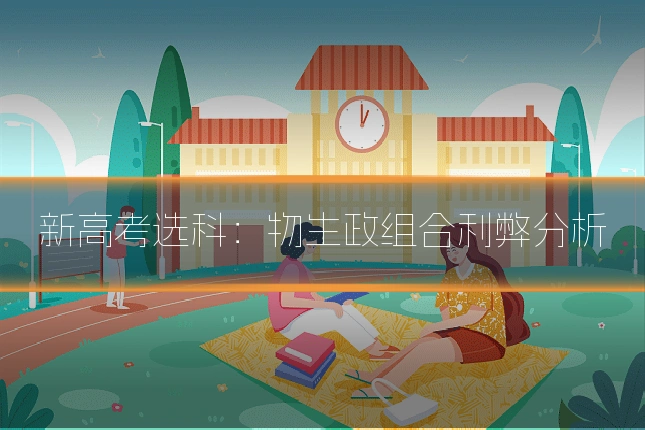 新高考选科：物生政组合利弊分析