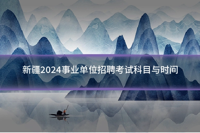 新疆2024事业单位招聘考试科目与时间