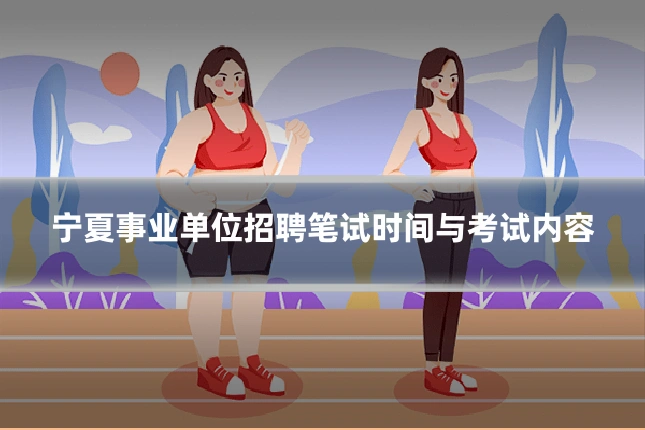 宁夏事业单位招聘笔试时间与考试内容