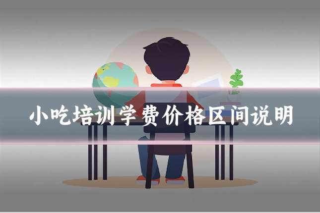 小吃培训学费价格区间说明