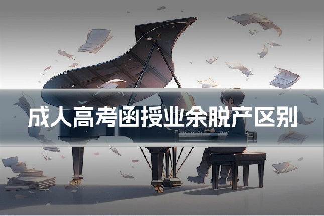 成人高考函授业余脱产区别