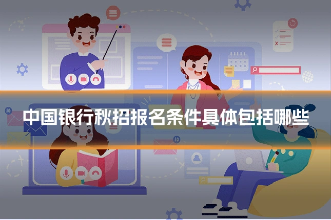 中国银行秋招报名条件具体包括哪些