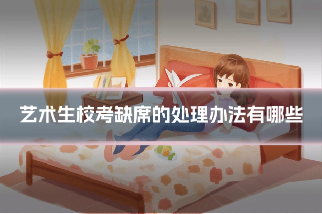 艺术生校考缺席的处理办法有哪些