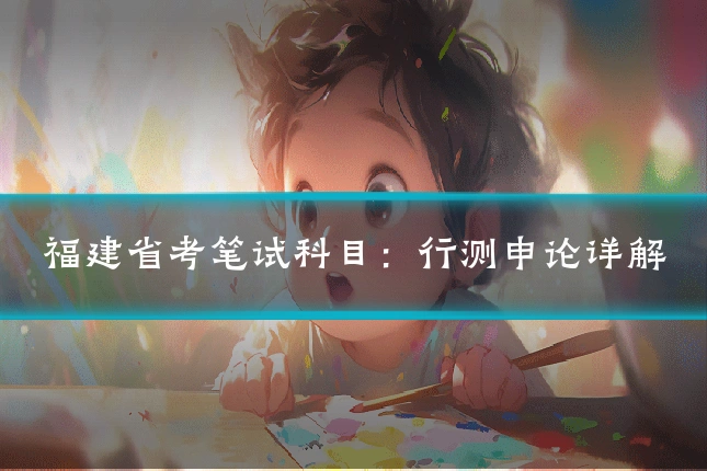 福建省考笔试科目:行测申论详解