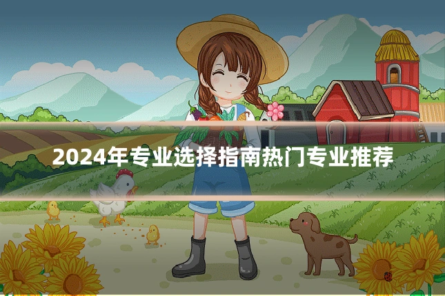 2024年专业选择指南热门专业推荐