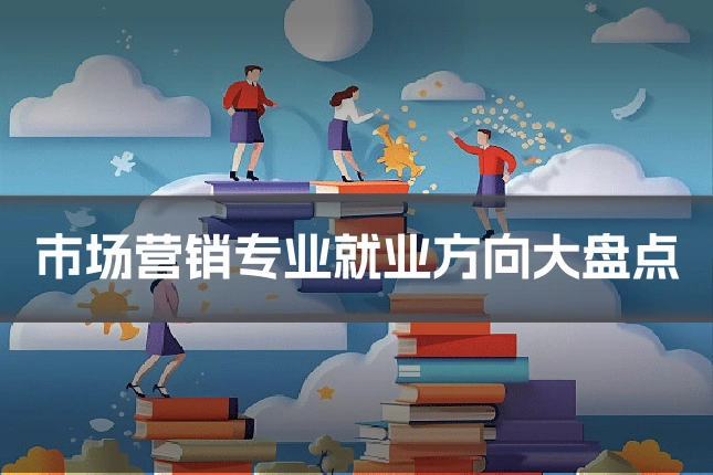 市场营销专业就业方向大盘点