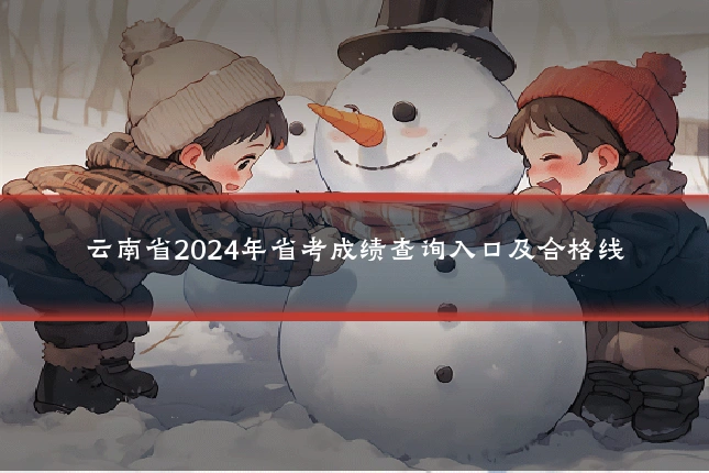 云南省2024年省考成绩查询入口及合格线