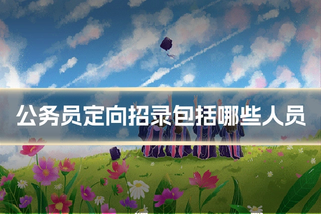 公务员定向招录包括哪些人员
