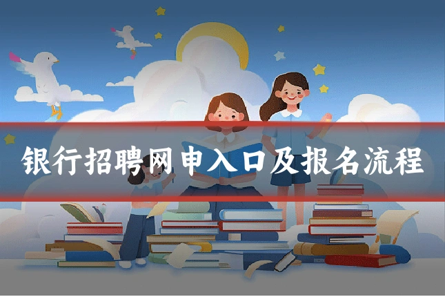 银行招聘网申入口及报名流程