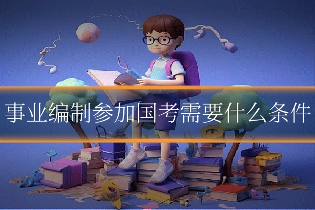 事业编制参加国考需要什么条件