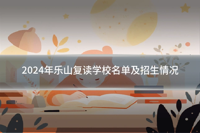 2024年乐山复读学校名单及招生情况