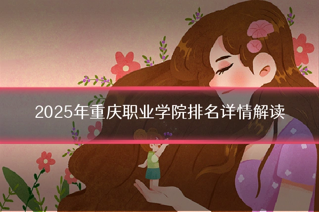2025年重庆职业学院排名详情解读