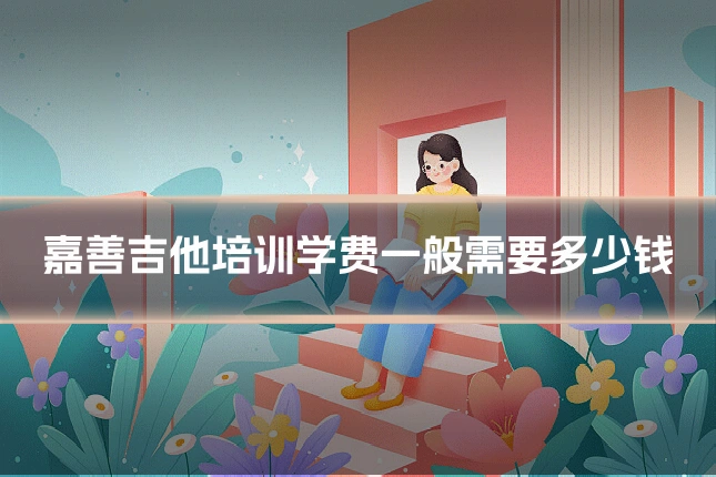 嘉善吉他培训学费一般需要多少钱
