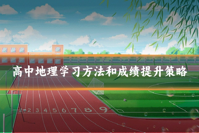 高中地理学习方法和成绩提升策略