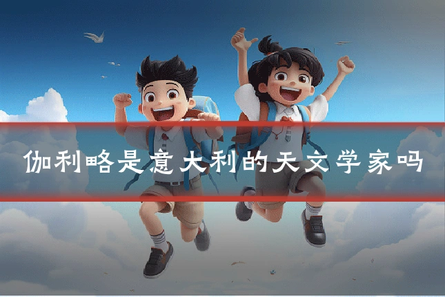 伽利略是意大利的天文学家吗