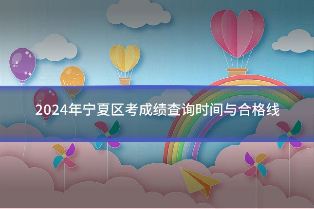 2024年宁夏区考成绩查询时间与合格线