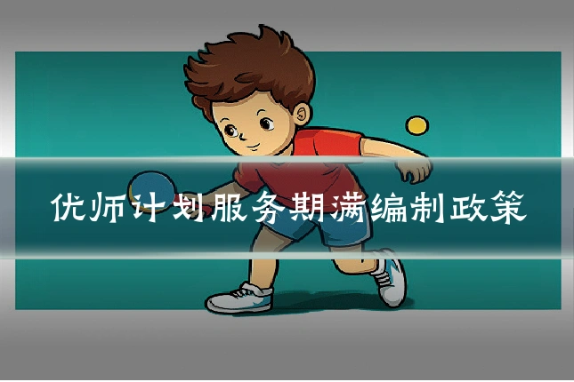 优师计划服务期满编制政策