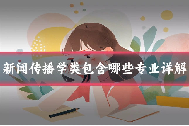 新闻传播学类包含哪些专业详解