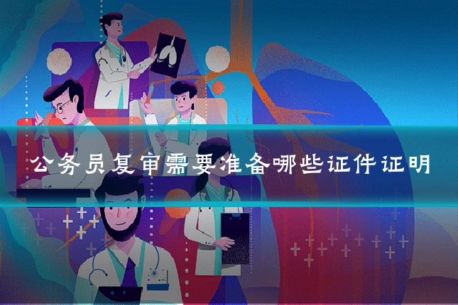 公务员复审需要准备哪些证件证明