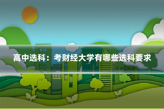 高中选科：考财经大学有哪些选科要求
