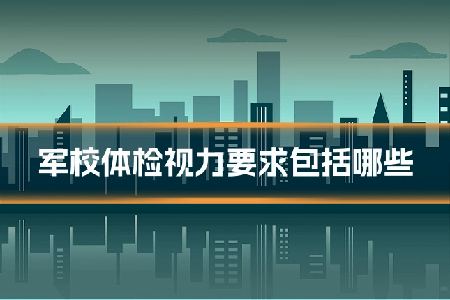 军校体检视力要求包括哪些