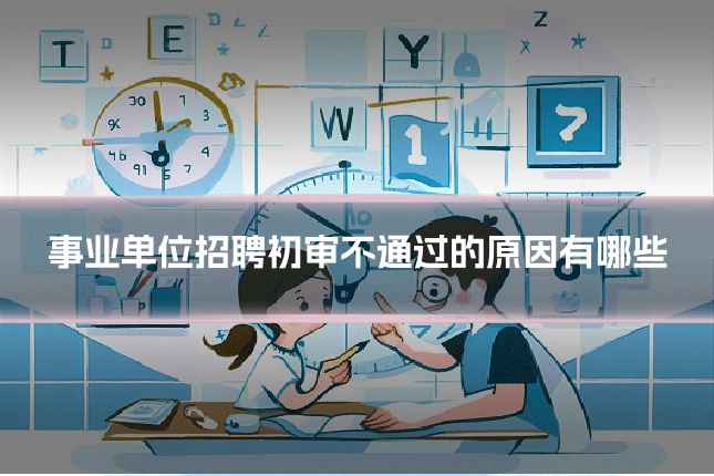 事业单位招聘初审不通过的原因有哪些