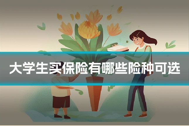 大学生买保险有哪些险种可选