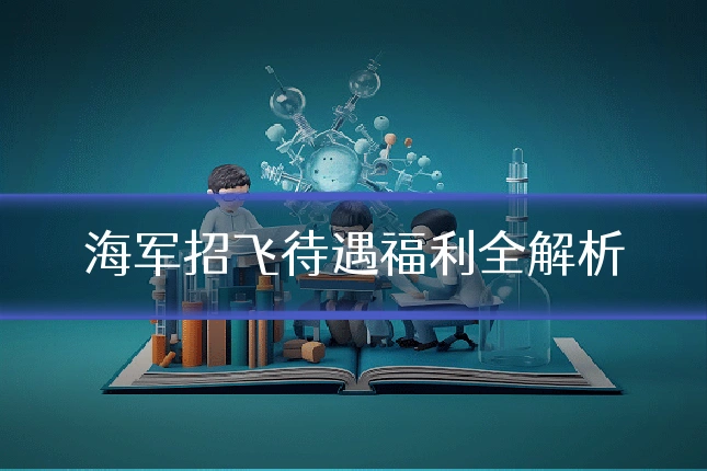 海军招飞待遇福利全解析