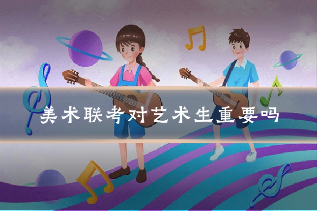 美术联考对艺术生重要吗