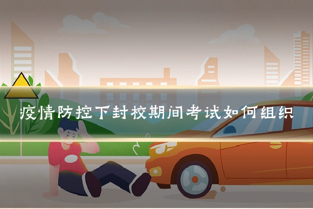 疫情防控下封校期间考试如何组织