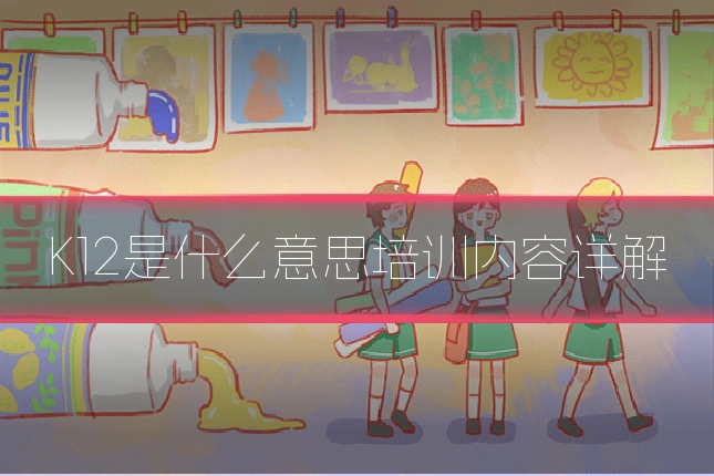 K12是什么意思培训内容详解