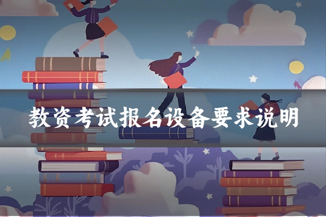 教资考试报名设备要求说明