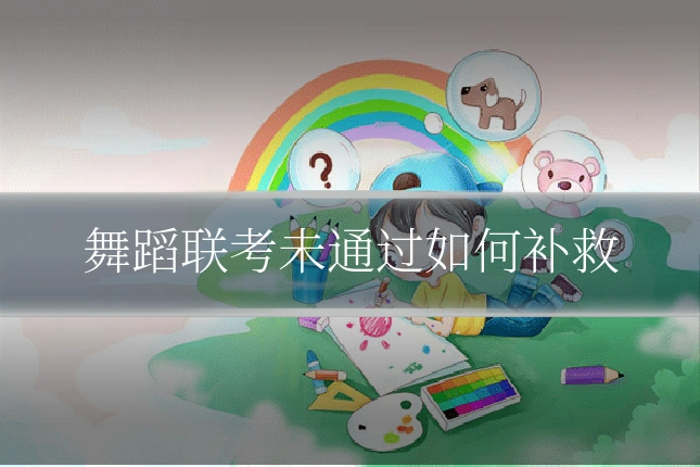 舞蹈联考未通过如何补救
