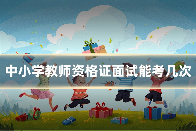中小学教师资格证面试能考几次
