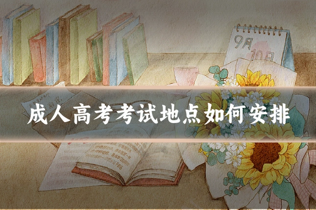 成人高考考试地点如何安排